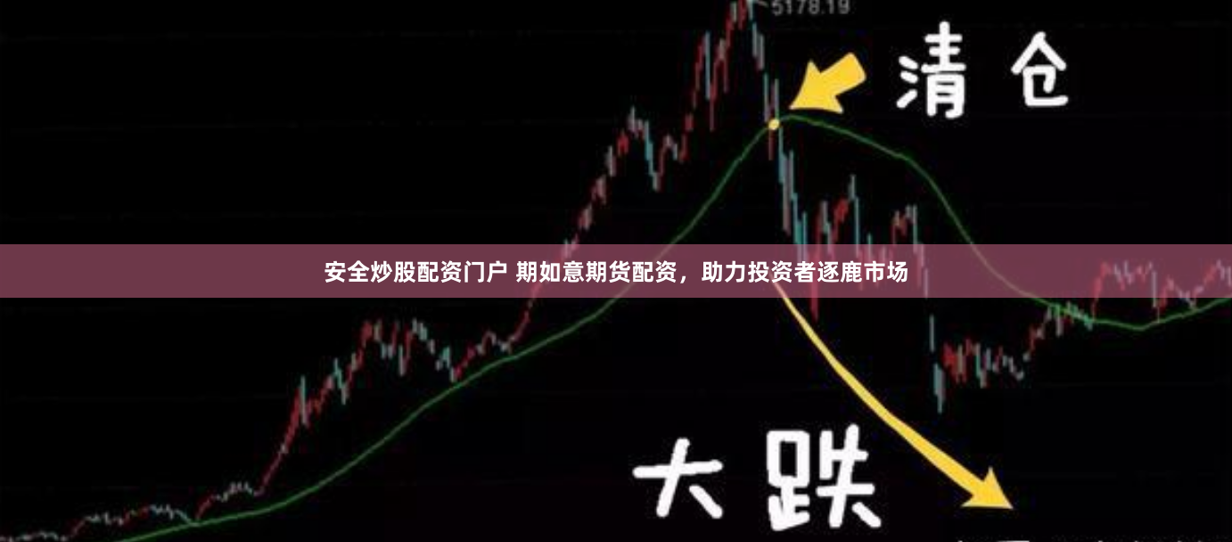 安全炒股配资门户 期如意期货配资，助力投资者逐鹿市场