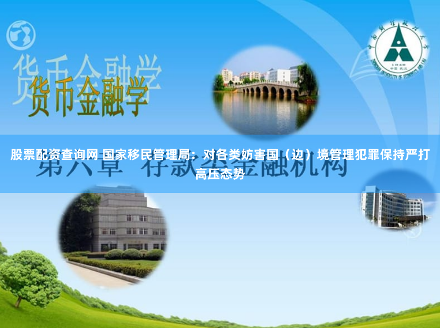 股票配资查询网 国家移民管理局：对各类妨害国（边）境管理犯罪保持严打高压态势
