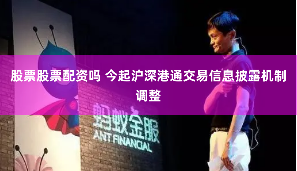 股票股票配资吗 今起沪深港通交易信息披露机制调整