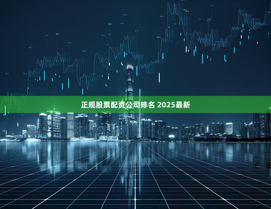 正规股票配资公司排名 2025最新