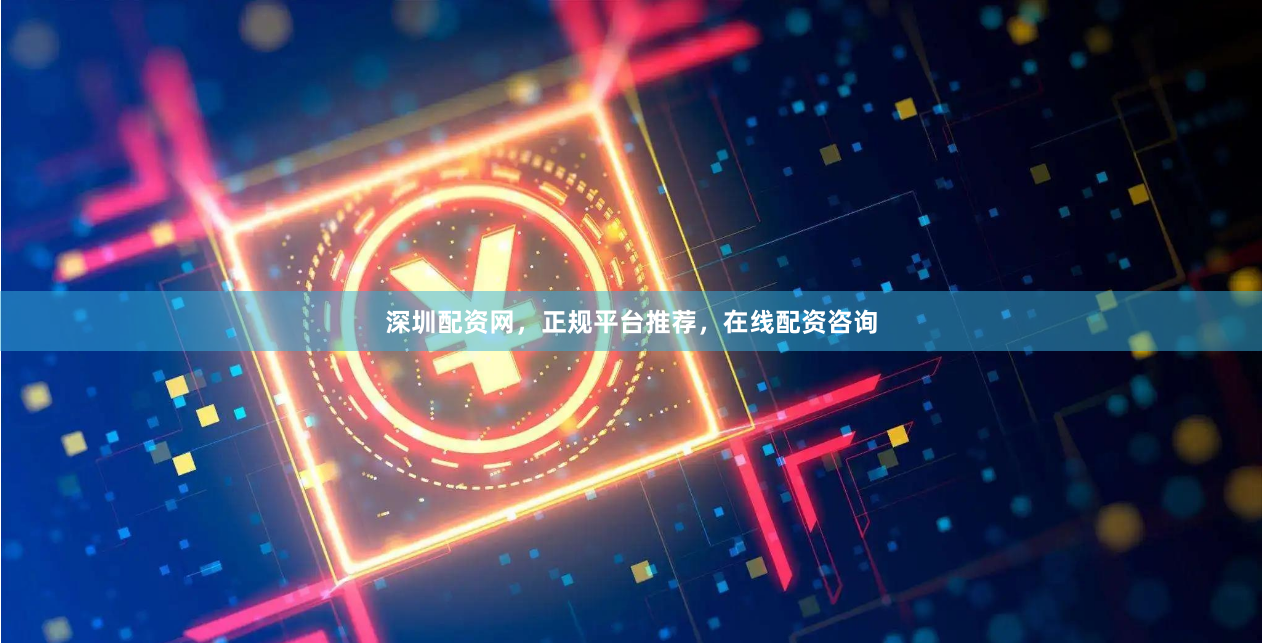 深圳配资网，正规平台推荐，在线配资咨询