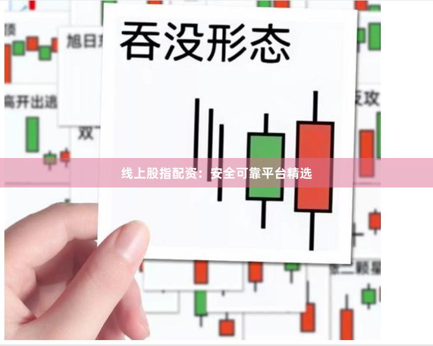 线上股指配资:安全可靠平台精选