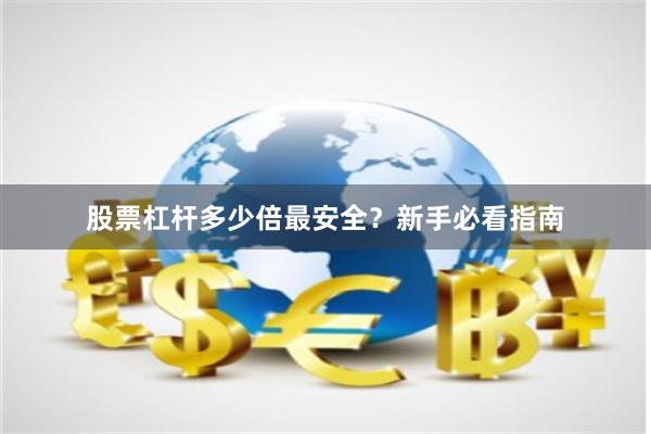 股票杠杆多少倍最安全？新手必看指南