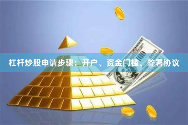 杠杆炒股申请步骤：开户、资金门槛、签署协议