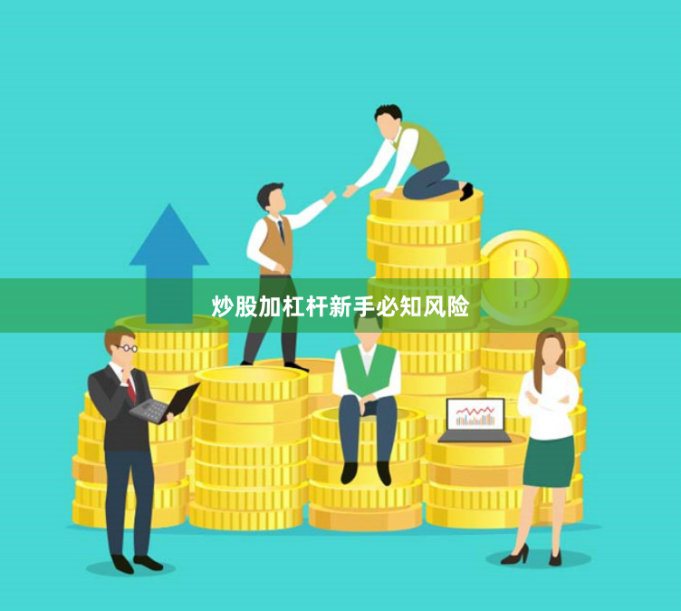 炒股加杠杆新手必知风险