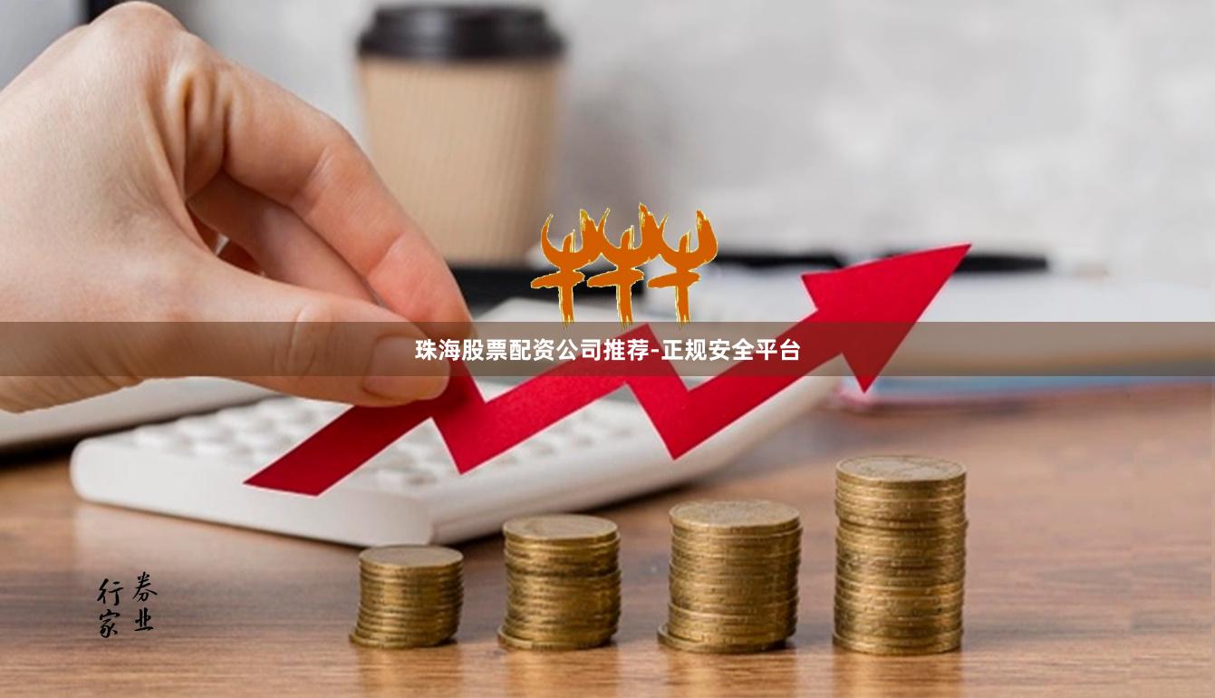 珠海股票配资公司推荐-正规安全平台